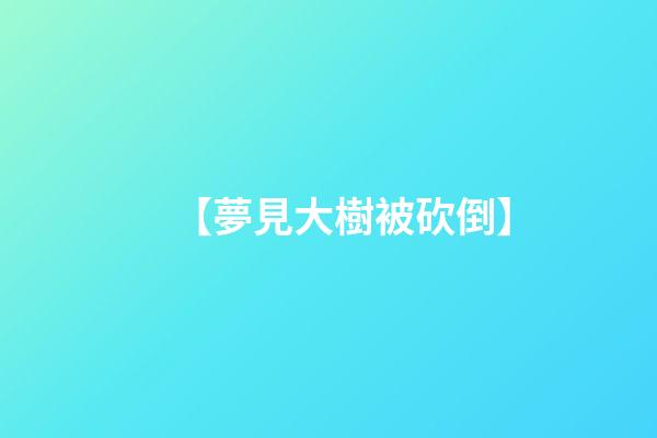 【夢見大樹被砍倒】
