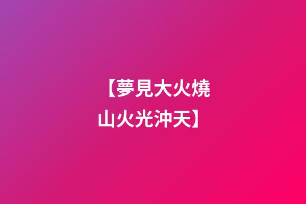【夢見大火燒山火光沖天】
