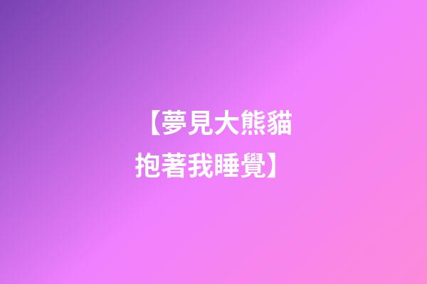 【夢見大熊貓抱著我睡覺】