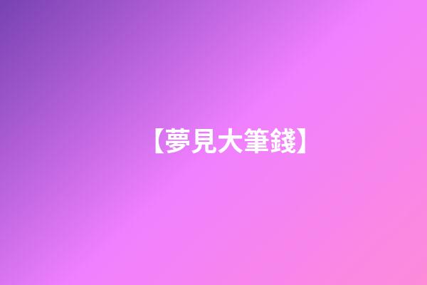 【夢見大筆錢】