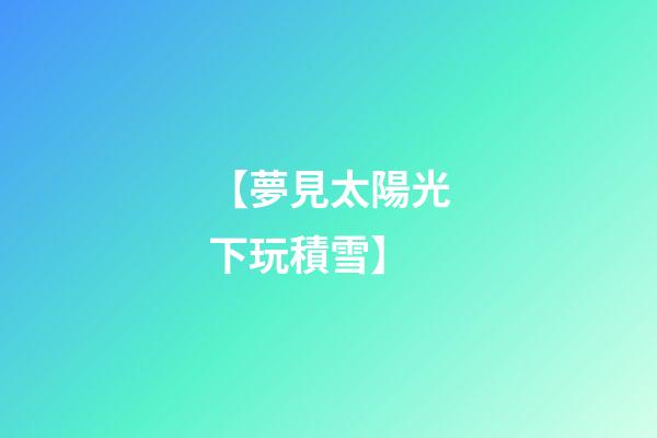 【夢見太陽光下玩積雪】