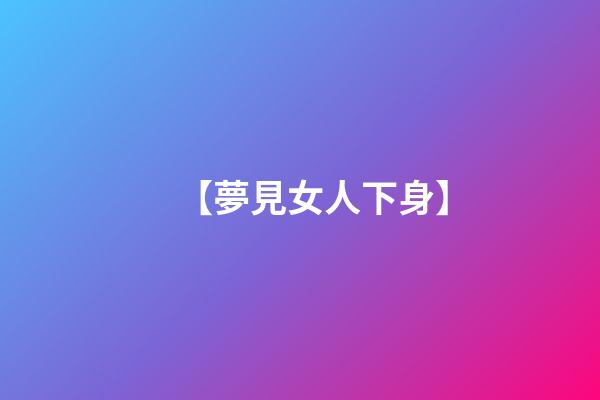 【夢見女人下身】