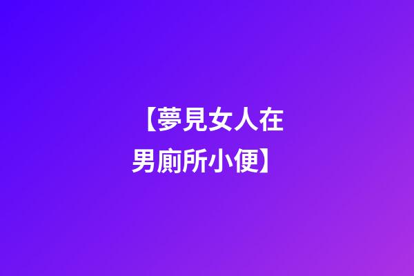 【夢見女人在男廁所小便】