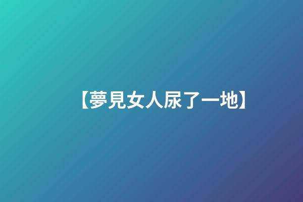 【夢見女人尿了一地】