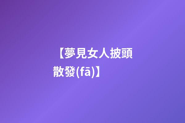 【夢見女人披頭散發(fā)】