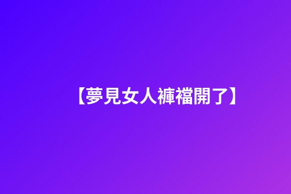 【夢見女人褲襠開了】