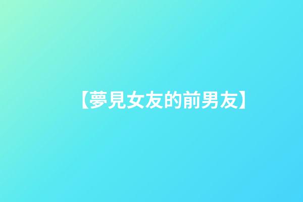 【夢見女友的前男友】