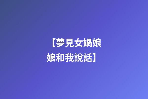 【夢見女媧娘娘和我說話】