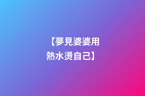 【夢見婆婆用熱水燙自己】