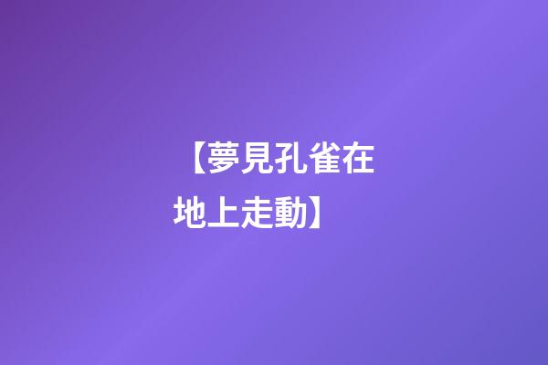 【夢見孔雀在地上走動】