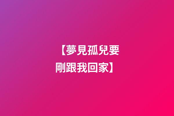 【夢見孤兒要剛跟我回家】