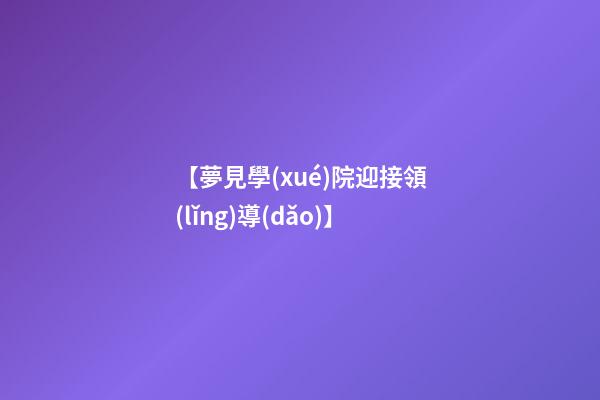 【夢見學(xué)院迎接領(lǐng)導(dǎo)】