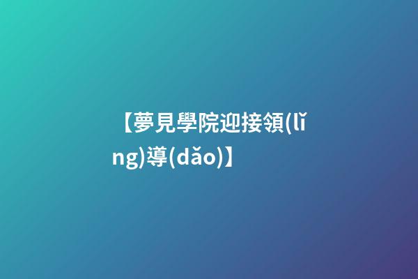 【夢見學院迎接領(lǐng)導(dǎo)】