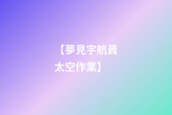 【夢見宇航員太空作業】