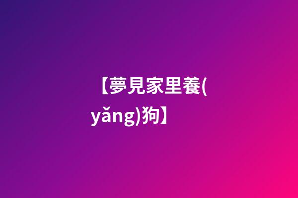 【夢見家里養(yǎng)狗】