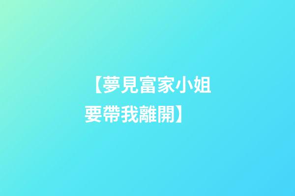 【夢見富家小姐要帶我離開】