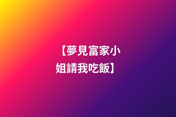 【夢見富家小姐請我吃飯】