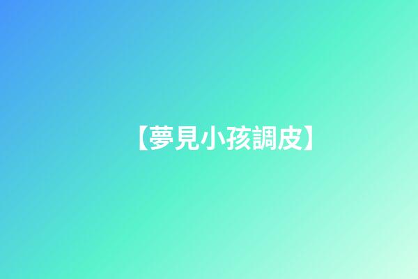 【夢見小孩調皮】