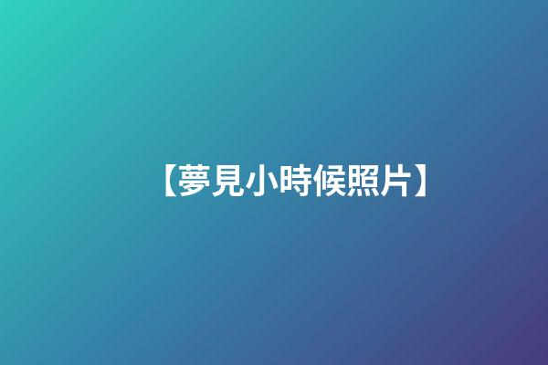 【夢見小時候照片】