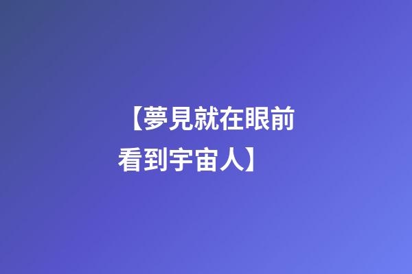 【夢見就在眼前看到宇宙人】