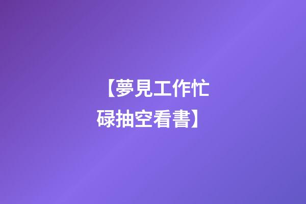 【夢見工作忙碌抽空看書】