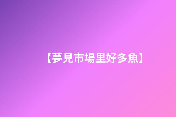 【夢見市場里好多魚】