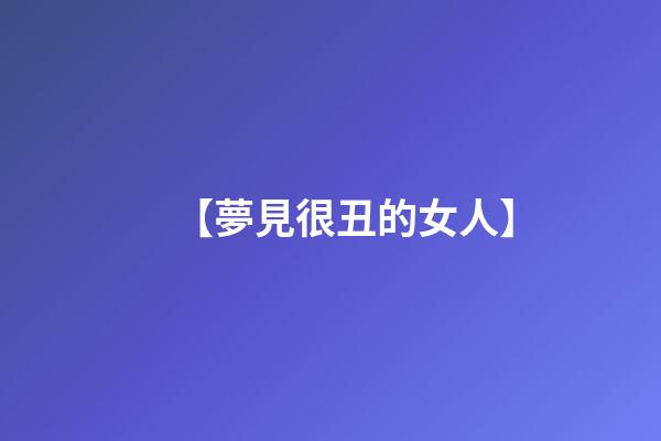 【夢見很丑的女人】