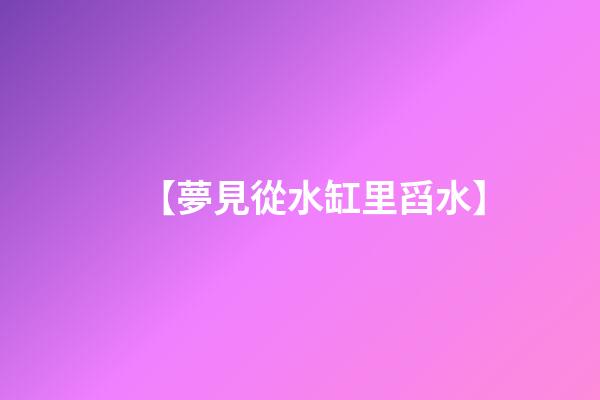【夢見從水缸里舀水】
