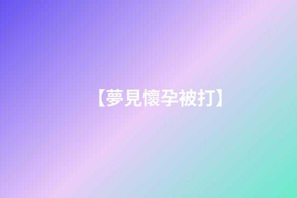 【夢見懷孕被打】