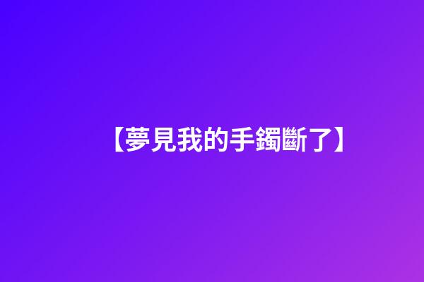 【夢見我的手鐲斷了】