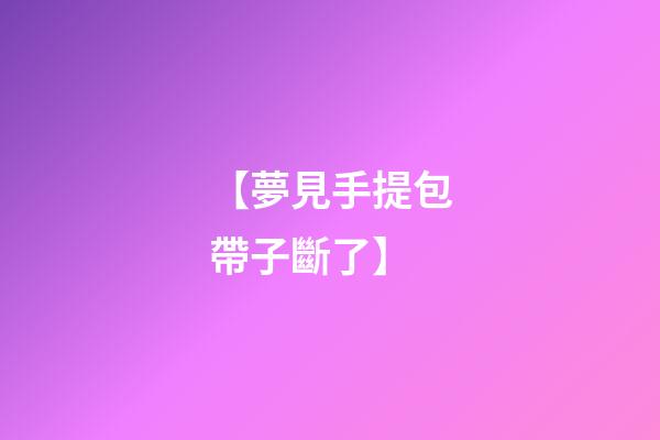 【夢見手提包帶子斷了】