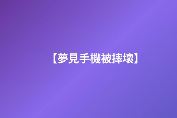 【夢見手機被摔壞】