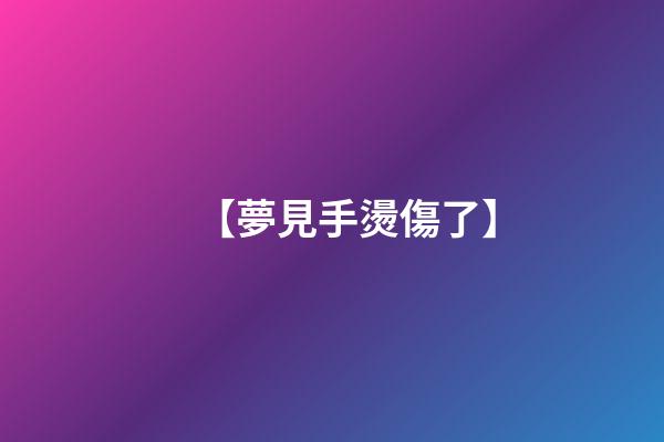 【夢見手燙傷了】