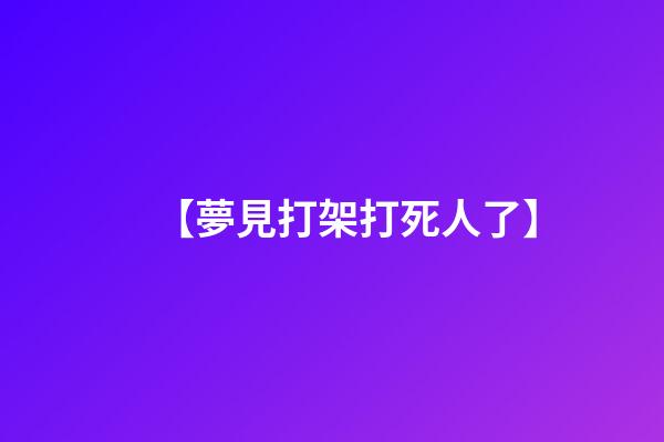 【夢見打架打死人了】