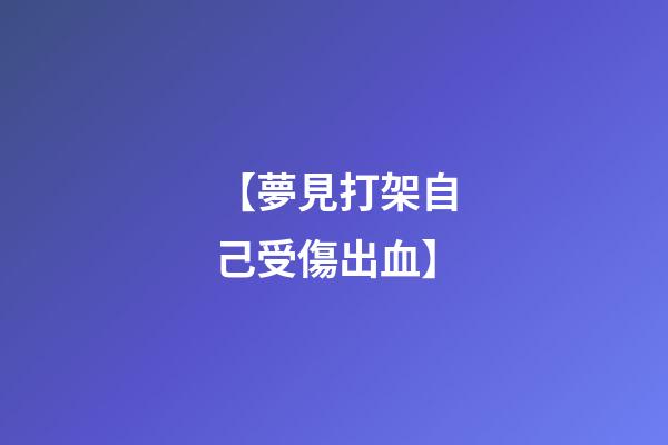 【夢見打架自己受傷出血】
