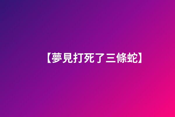 【夢見打死了三條蛇】