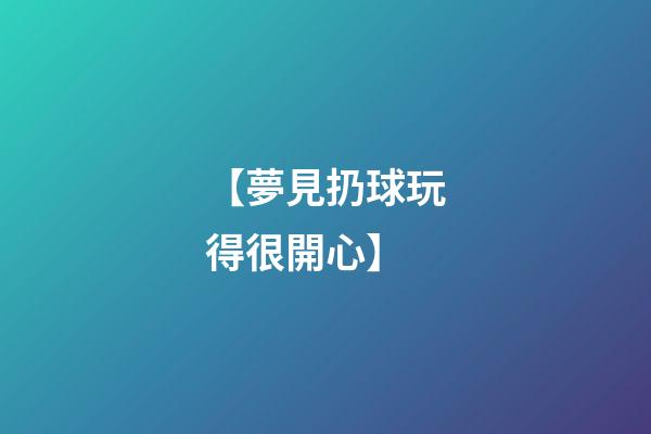 【夢見扔球玩得很開心】