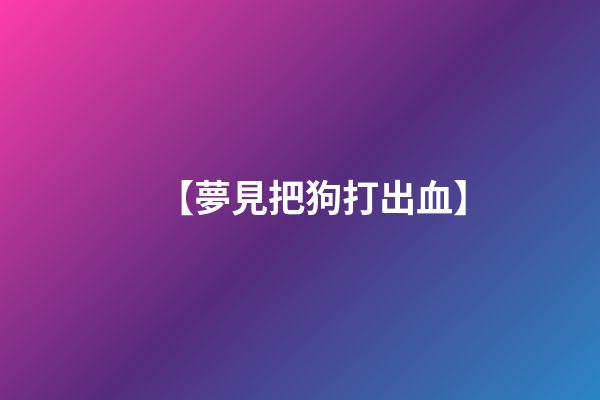 【夢見把狗打出血】
