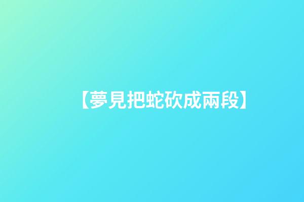 【夢見把蛇砍成兩段】