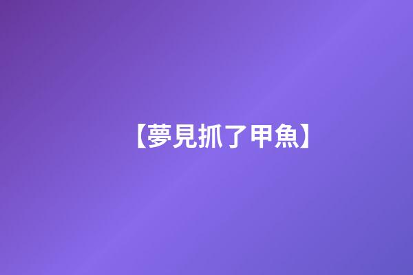 【夢見抓了甲魚】