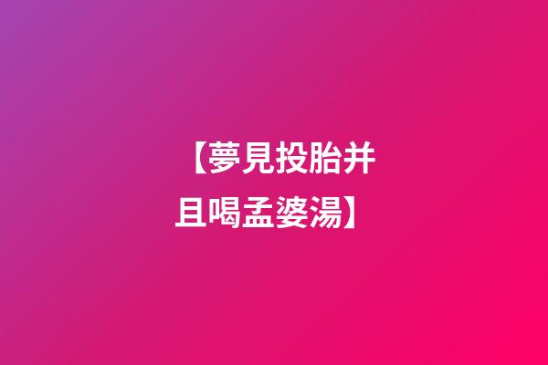 【夢見投胎并且喝孟婆湯】
