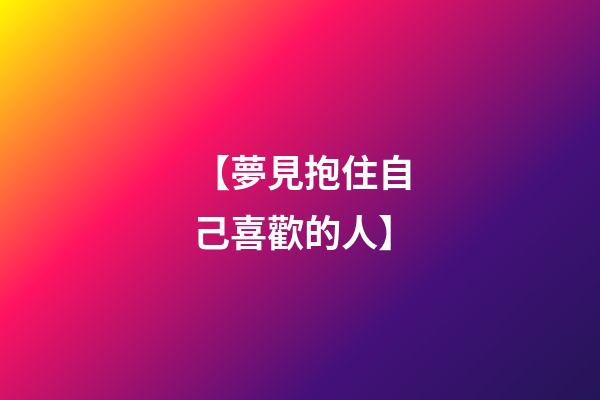 【夢見抱住自己喜歡的人】