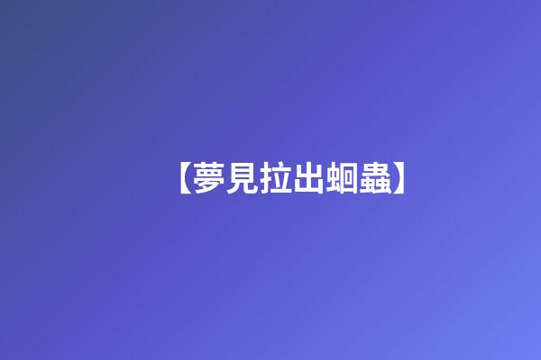 【夢見拉出蛔蟲】
