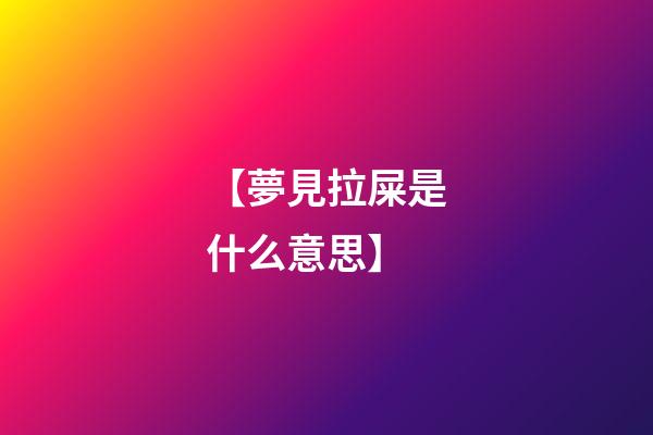 【夢見拉屎是什么意思】