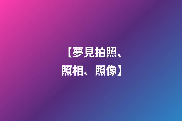 【夢見拍照、照相、照像】
