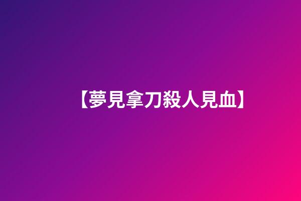 【夢見拿刀殺人見血】