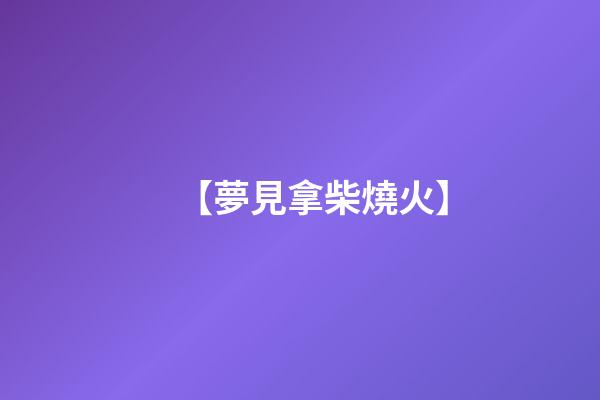 【夢見拿柴燒火】