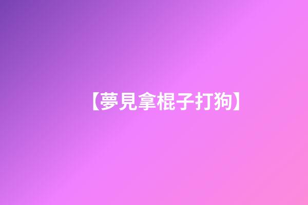 【夢見拿棍子打狗】