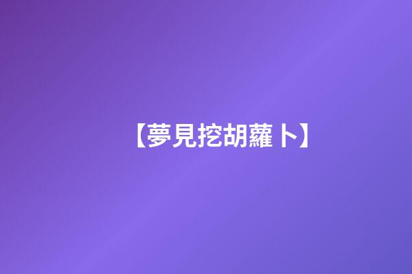 【夢見挖胡蘿卜】