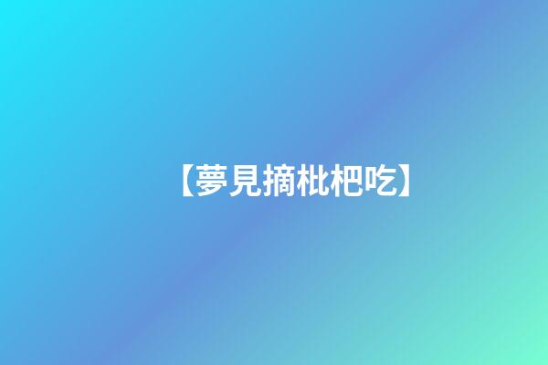【夢見摘枇杷吃】